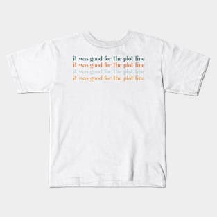 It was good for the plot line Kids T-Shirt